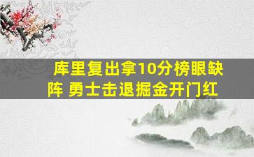 库里复出拿10分榜眼缺阵 勇士击退掘金开门红